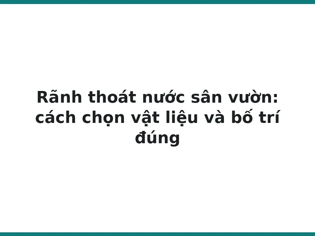 Rãnh thoát nước sân vườn: cách chọn vật liệu và bố trí đúng