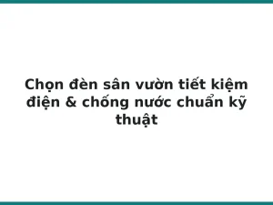 Chọn đèn sân vườn tiết kiệm điện & chống nước chuẩn kỹ thuật